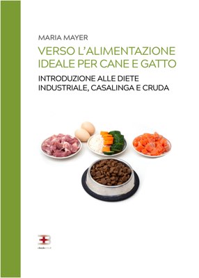 Copertina Verso l'alimentazione ideale per cane e gatto: introduzione alle diete industriale, casalinga e cruda